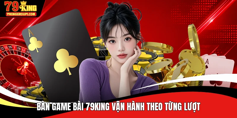 Bàn game bài 79KING vận hành theo từng lượt