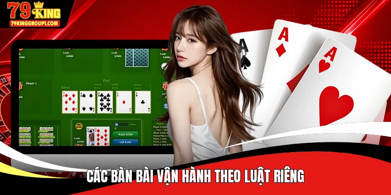 Các bàn bài vận hành theo luật riêng