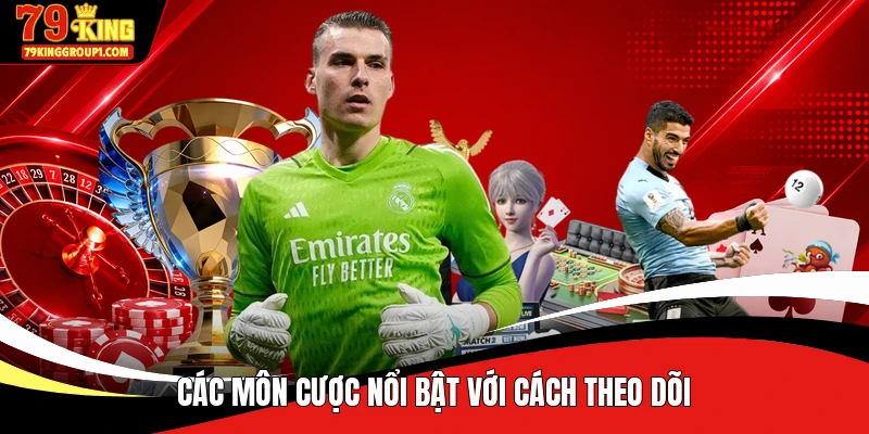 Các môn cược nổi bật với cách theo dõi