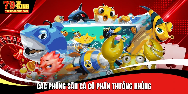 Các phòng săn cá có phần thưởng khủng