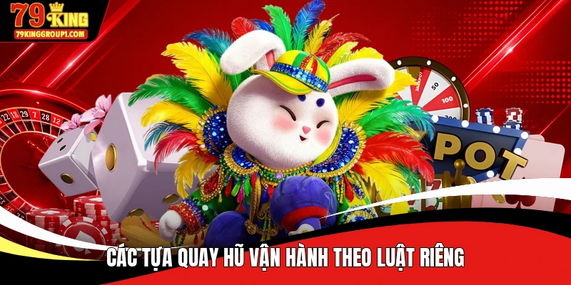 Các tựa quay hũ vận hành theo luật riêng