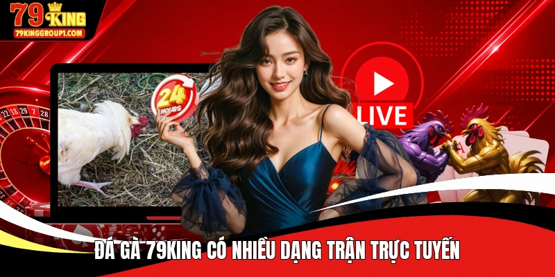 Đá gà 79KING có nhiều dạng trận trực tuyến