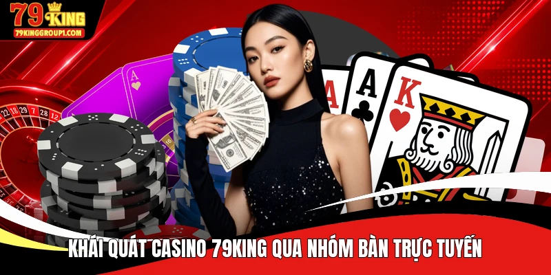 Khái quát casino 79KING qua nhóm bàn trực tuyến