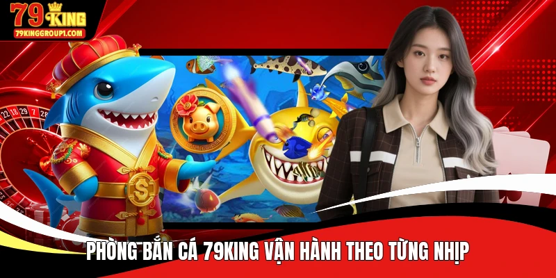 Phòng bắn cá 79KING vận hành theo từng nhịp